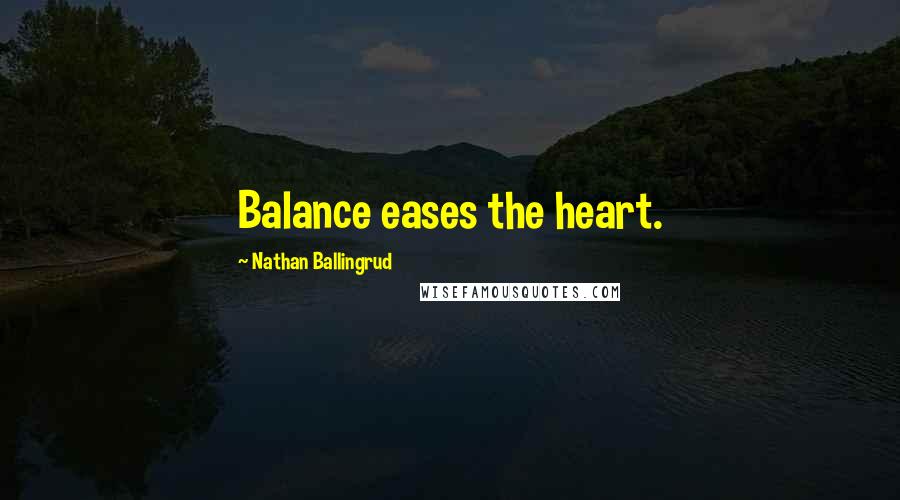 Nathan Ballingrud Quotes: Balance eases the heart.