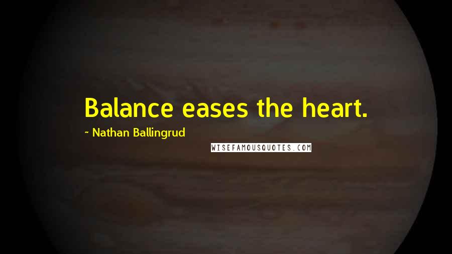 Nathan Ballingrud Quotes: Balance eases the heart.