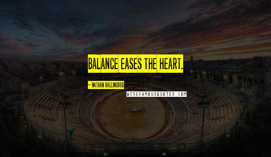 Nathan Ballingrud Quotes: Balance eases the heart.