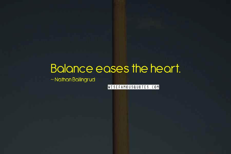 Nathan Ballingrud Quotes: Balance eases the heart.