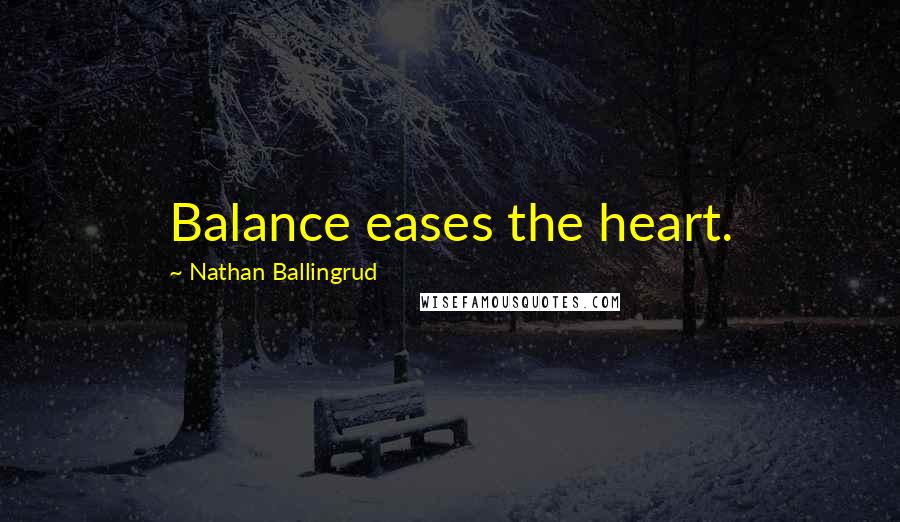 Nathan Ballingrud Quotes: Balance eases the heart.