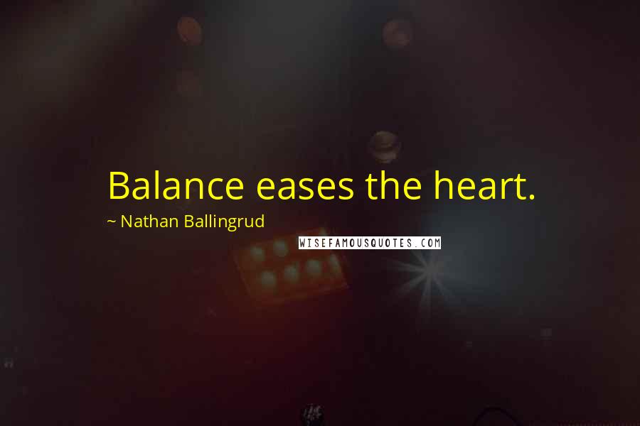 Nathan Ballingrud Quotes: Balance eases the heart.