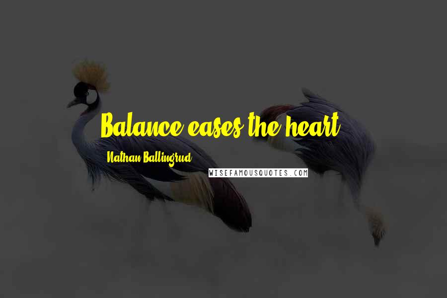 Nathan Ballingrud Quotes: Balance eases the heart.