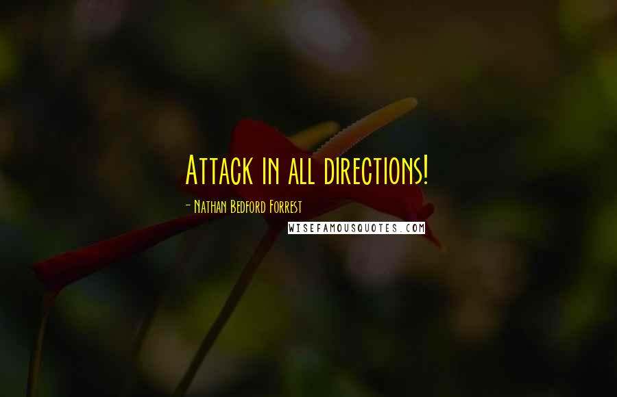 Nathan Bedford Forrest Quotes: Attack in all directions!