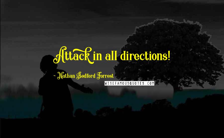 Nathan Bedford Forrest Quotes: Attack in all directions!