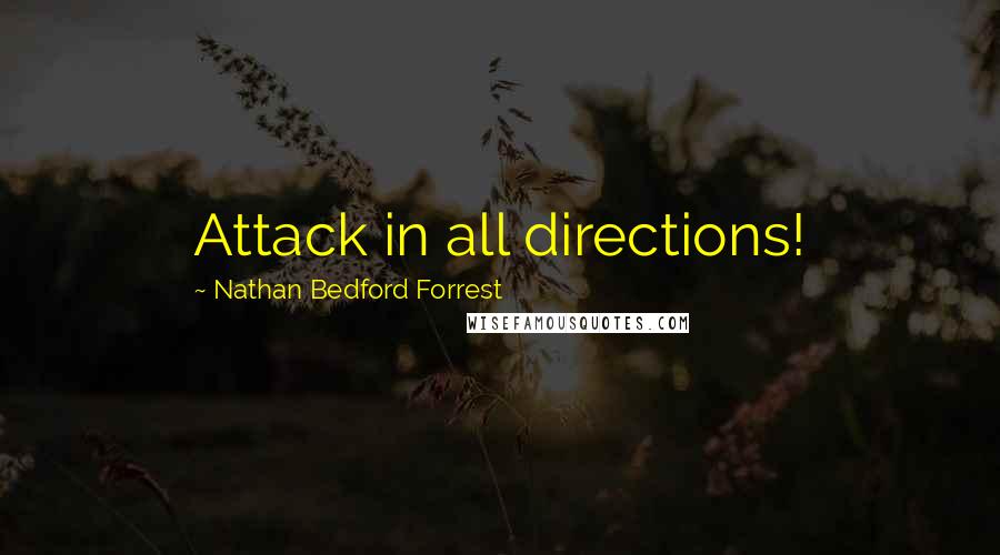 Nathan Bedford Forrest Quotes: Attack in all directions!