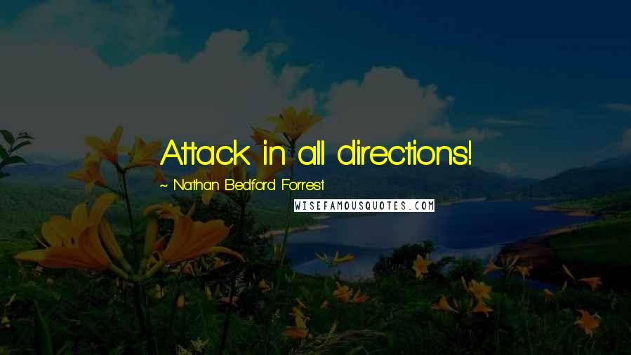 Nathan Bedford Forrest Quotes: Attack in all directions!