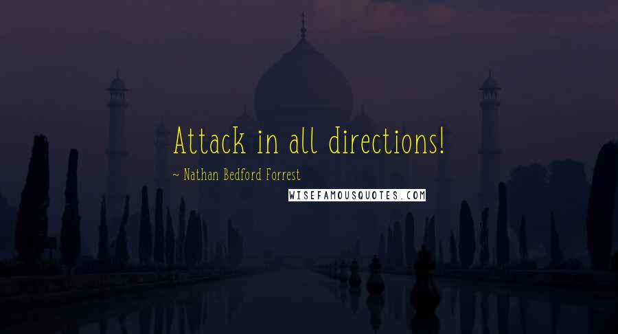 Nathan Bedford Forrest Quotes: Attack in all directions!