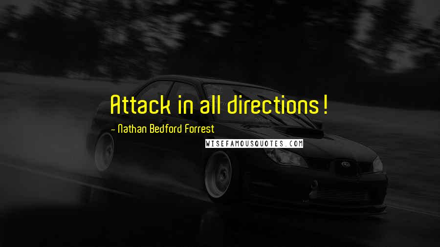 Nathan Bedford Forrest Quotes: Attack in all directions!