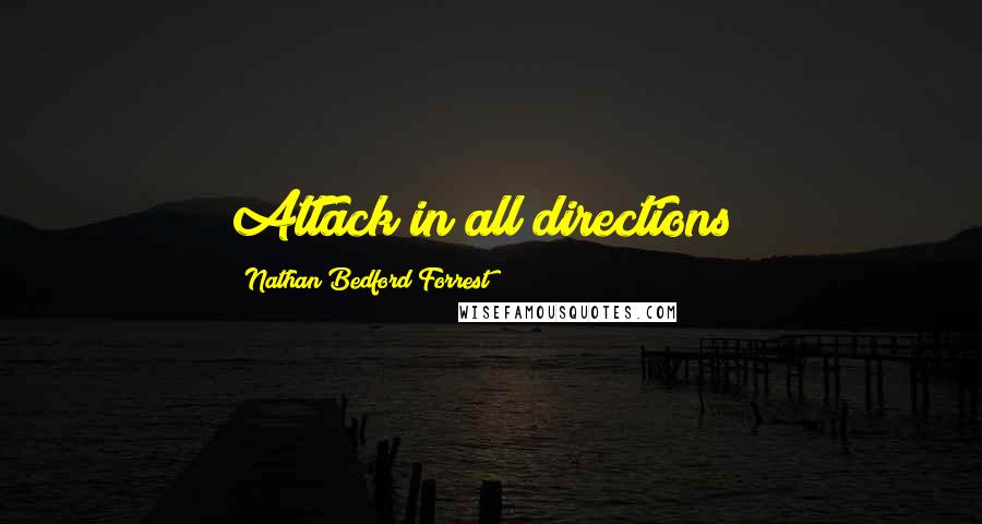 Nathan Bedford Forrest Quotes: Attack in all directions!