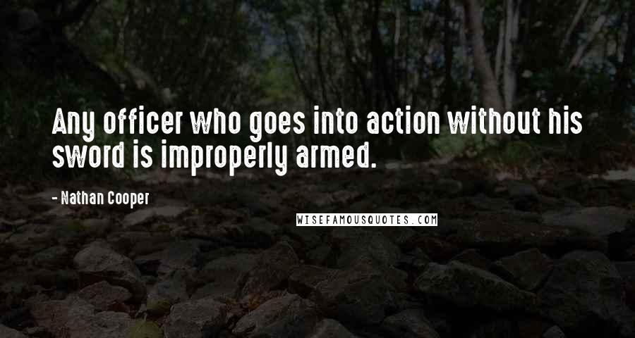 Nathan Cooper Quotes: Any officer who goes into action without his sword is improperly armed.