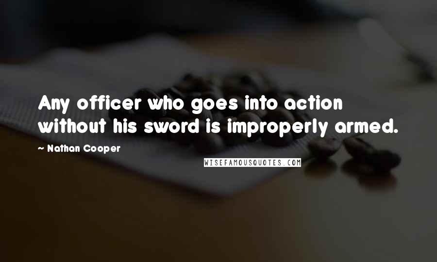 Nathan Cooper Quotes: Any officer who goes into action without his sword is improperly armed.