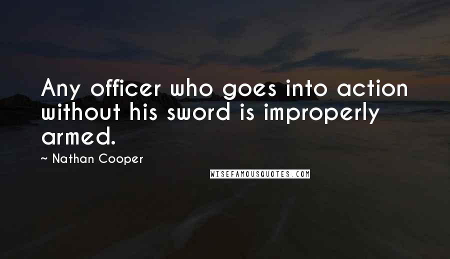 Nathan Cooper Quotes: Any officer who goes into action without his sword is improperly armed.