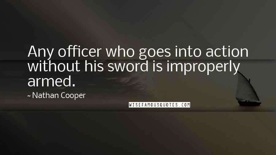 Nathan Cooper Quotes: Any officer who goes into action without his sword is improperly armed.