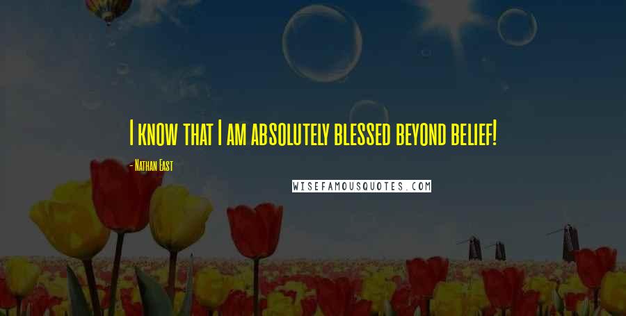 Nathan East Quotes: I know that I am absolutely blessed beyond belief!