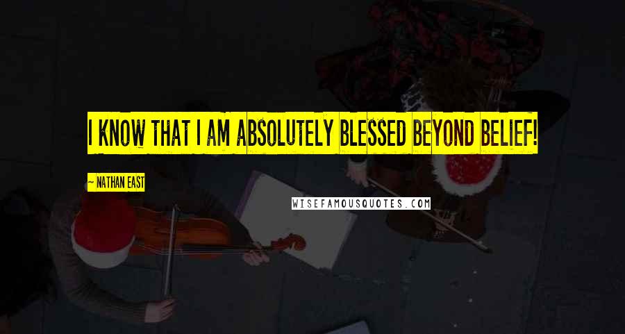 Nathan East Quotes: I know that I am absolutely blessed beyond belief!