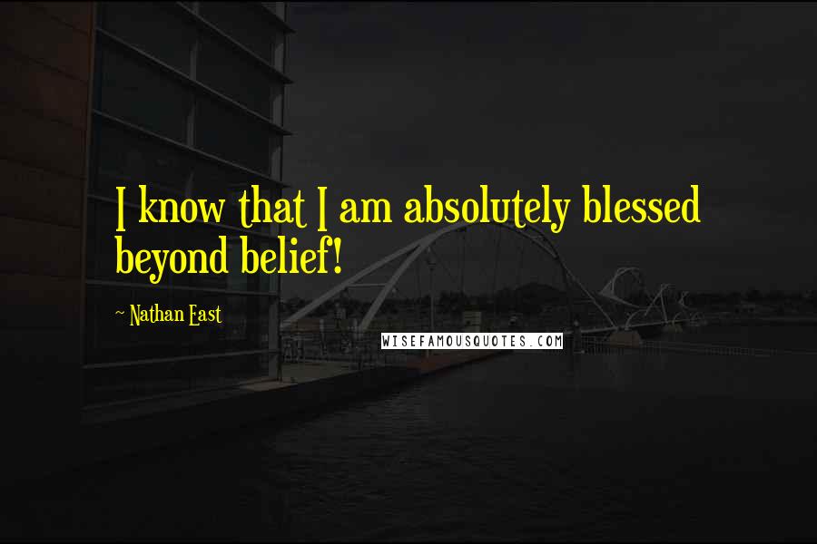 Nathan East Quotes: I know that I am absolutely blessed beyond belief!