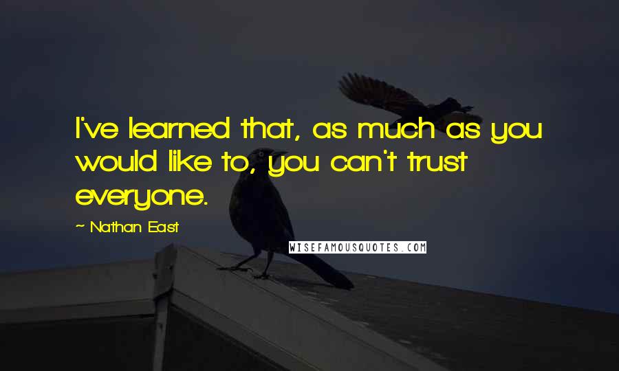 Nathan East Quotes: I've learned that, as much as you would like to, you can't trust everyone.