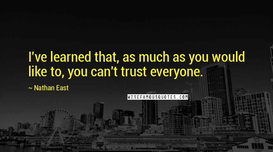 Nathan East Quotes: I've learned that, as much as you would like to, you can't trust everyone.