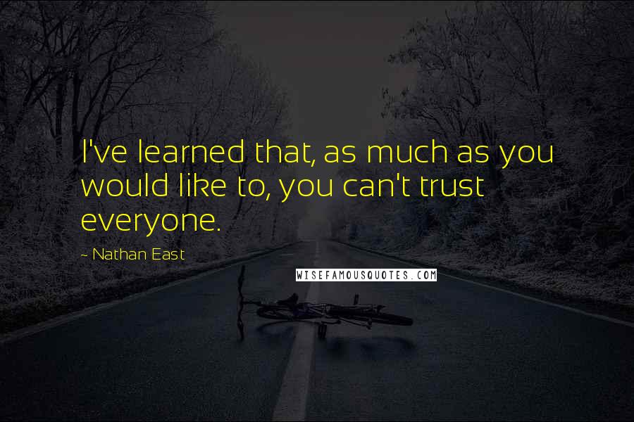 Nathan East Quotes: I've learned that, as much as you would like to, you can't trust everyone.