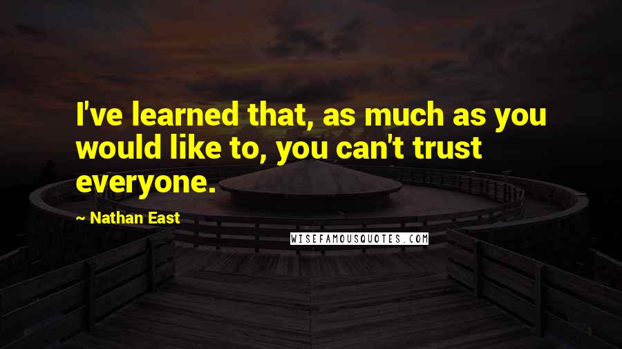 Nathan East Quotes: I've learned that, as much as you would like to, you can't trust everyone.