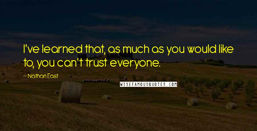 Nathan East Quotes: I've learned that, as much as you would like to, you can't trust everyone.