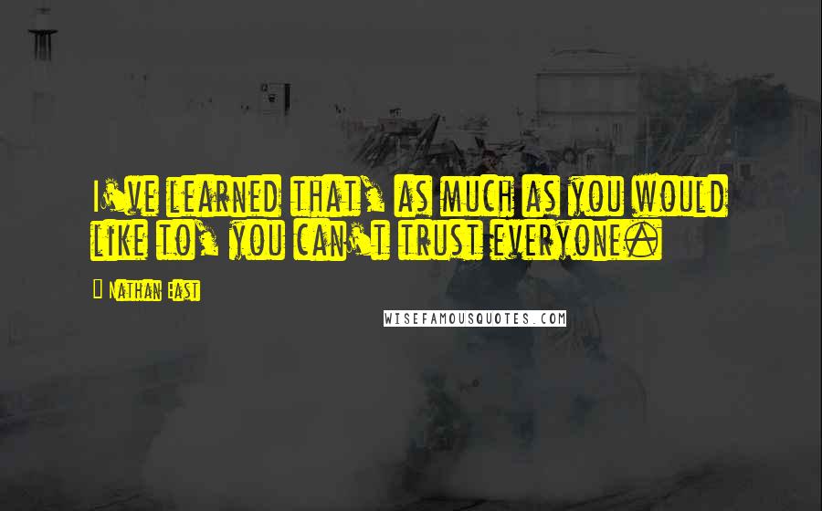 Nathan East Quotes: I've learned that, as much as you would like to, you can't trust everyone.