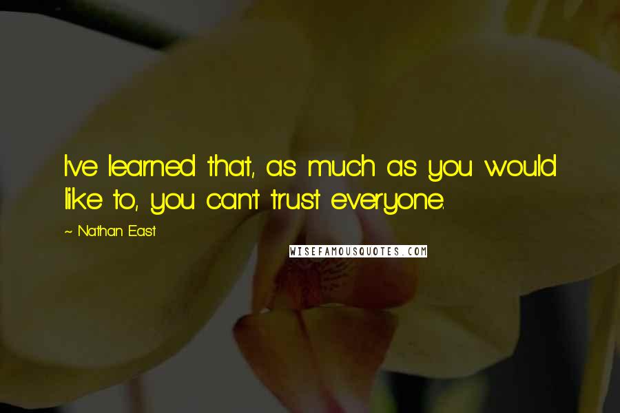 Nathan East Quotes: I've learned that, as much as you would like to, you can't trust everyone.