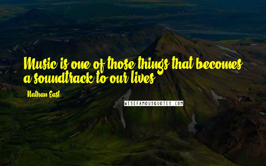 Nathan East Quotes: Music is one of those things that becomes a soundtrack to our lives.