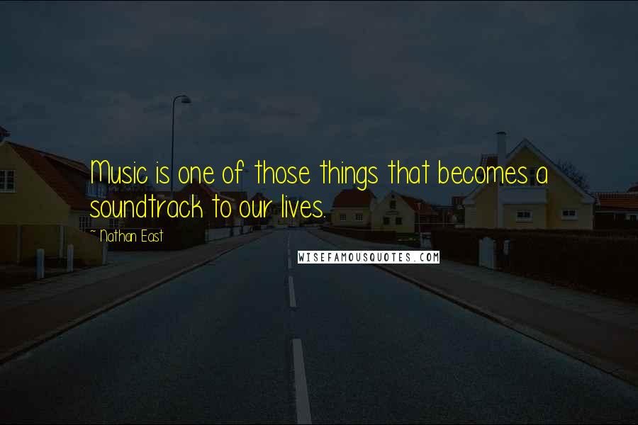 Nathan East Quotes: Music is one of those things that becomes a soundtrack to our lives.