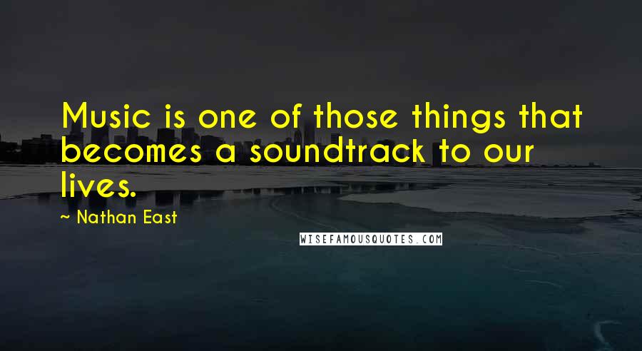 Nathan East Quotes: Music is one of those things that becomes a soundtrack to our lives.
