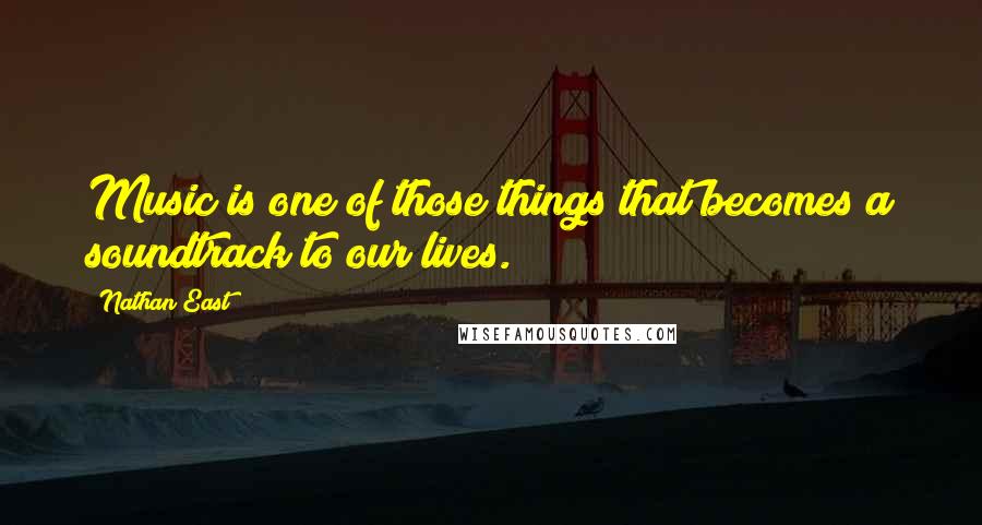 Nathan East Quotes: Music is one of those things that becomes a soundtrack to our lives.