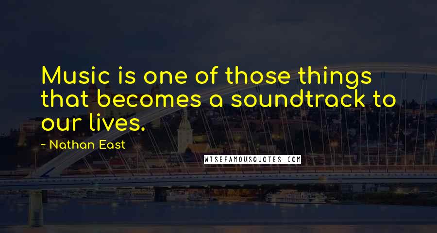 Nathan East Quotes: Music is one of those things that becomes a soundtrack to our lives.