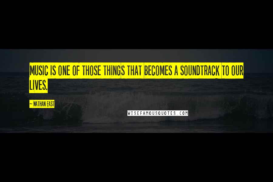 Nathan East Quotes: Music is one of those things that becomes a soundtrack to our lives.