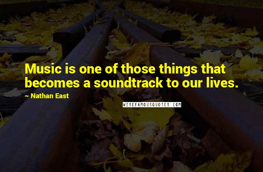 Nathan East Quotes: Music is one of those things that becomes a soundtrack to our lives.