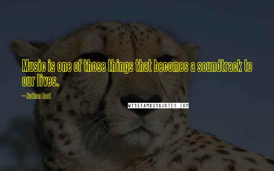Nathan East Quotes: Music is one of those things that becomes a soundtrack to our lives.