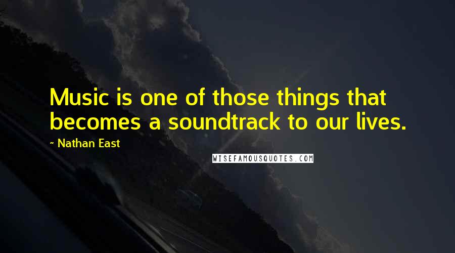 Nathan East Quotes: Music is one of those things that becomes a soundtrack to our lives.