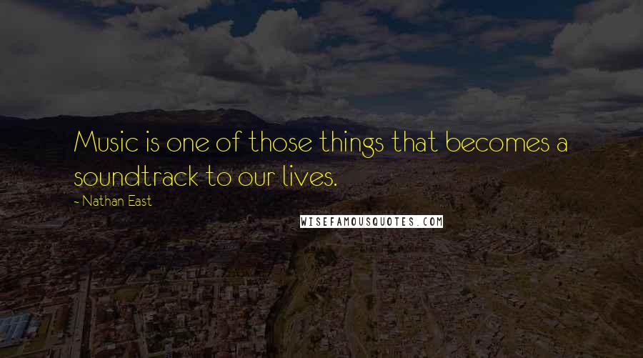 Nathan East Quotes: Music is one of those things that becomes a soundtrack to our lives.