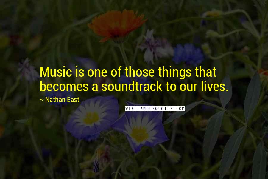 Nathan East Quotes: Music is one of those things that becomes a soundtrack to our lives.