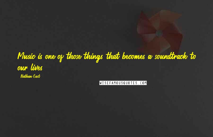 Nathan East Quotes: Music is one of those things that becomes a soundtrack to our lives.
