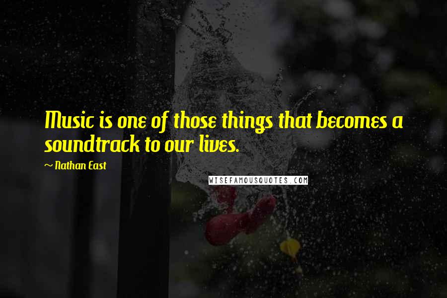 Nathan East Quotes: Music is one of those things that becomes a soundtrack to our lives.