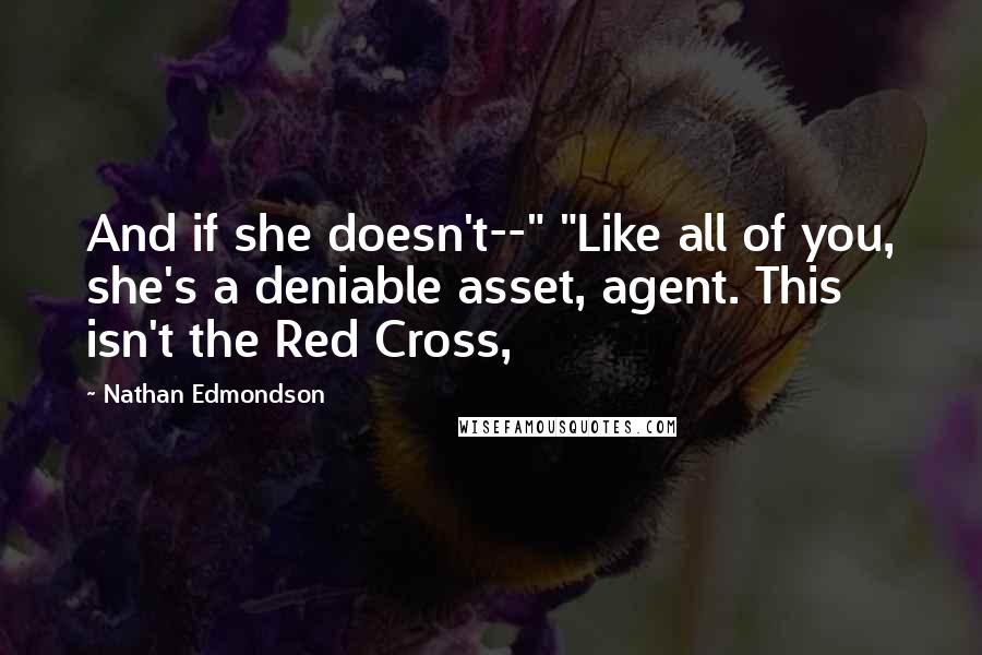 Nathan Edmondson Quotes: And if she doesn't--" "Like all of you, she's a deniable asset, agent. This isn't the Red Cross,