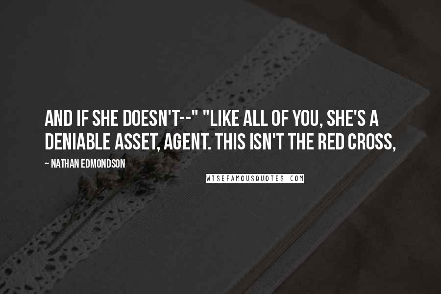 Nathan Edmondson Quotes: And if she doesn't--" "Like all of you, she's a deniable asset, agent. This isn't the Red Cross,