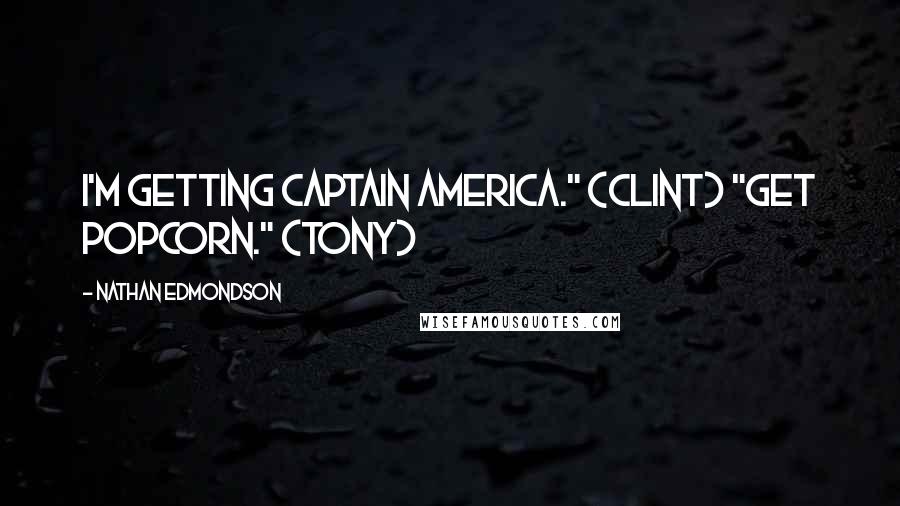 Nathan Edmondson Quotes: I'm getting Captain America." (Clint) "Get popcorn." (Tony)