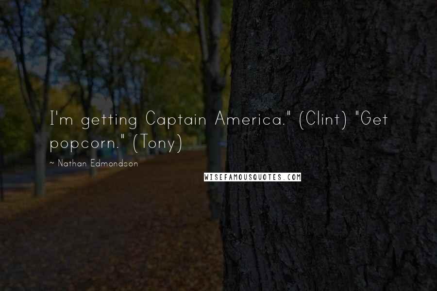 Nathan Edmondson Quotes: I'm getting Captain America." (Clint) "Get popcorn." (Tony)