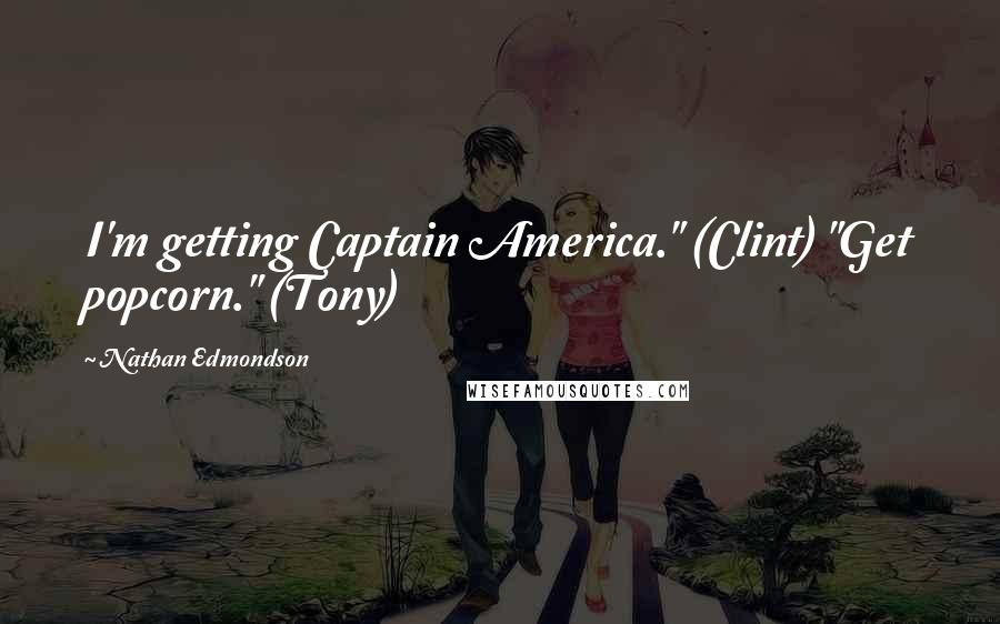 Nathan Edmondson Quotes: I'm getting Captain America." (Clint) "Get popcorn." (Tony)