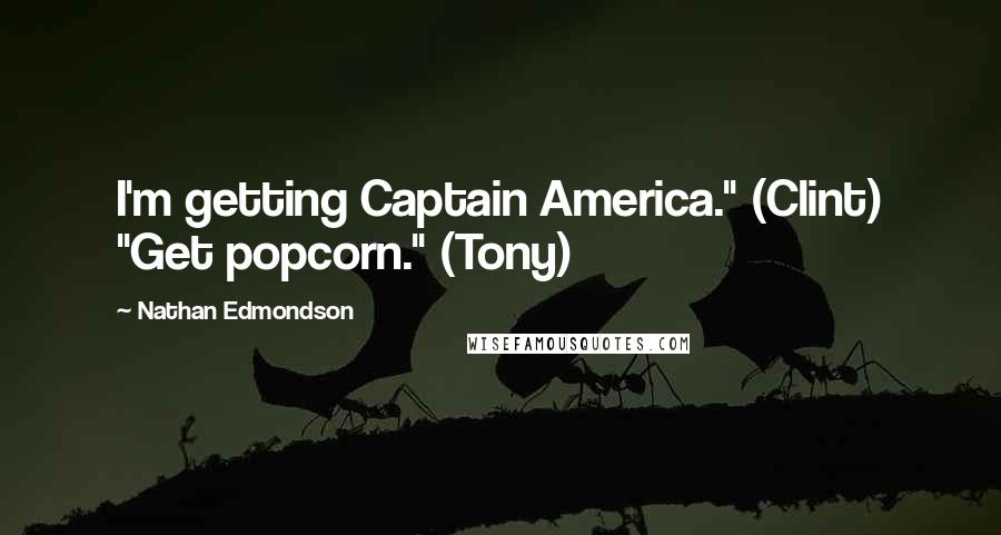 Nathan Edmondson Quotes: I'm getting Captain America." (Clint) "Get popcorn." (Tony)