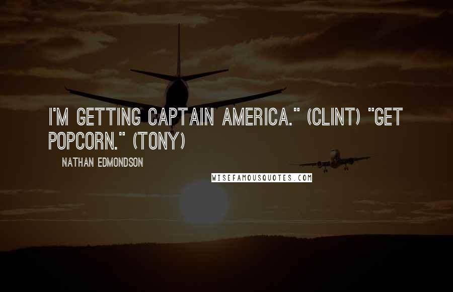 Nathan Edmondson Quotes: I'm getting Captain America." (Clint) "Get popcorn." (Tony)