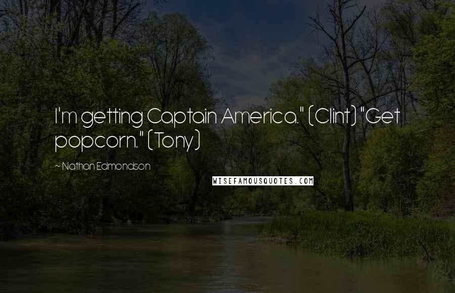 Nathan Edmondson Quotes: I'm getting Captain America." (Clint) "Get popcorn." (Tony)