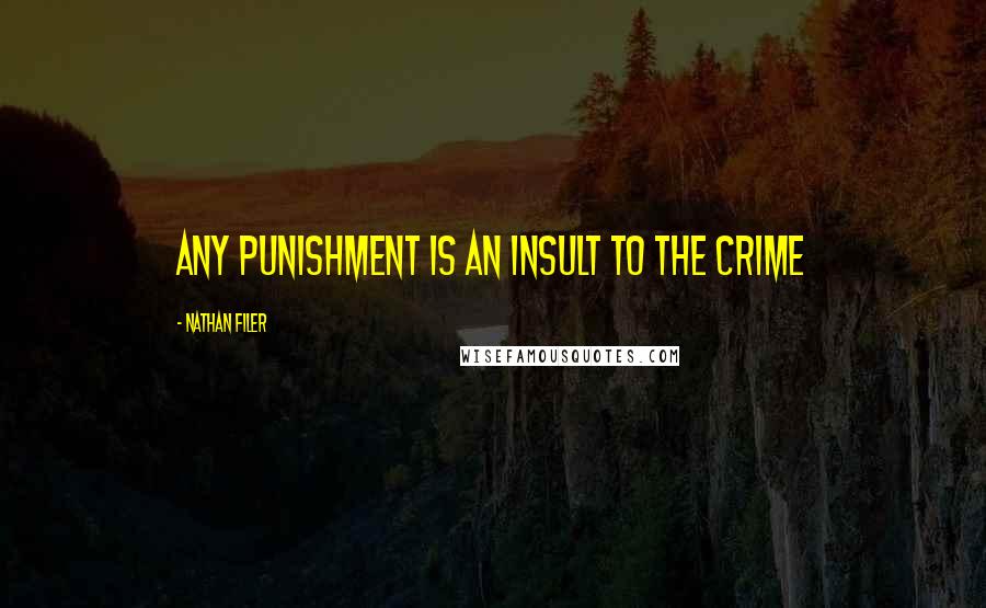 Nathan Filer Quotes: Any punishment is an insult to the crime